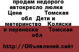 продам недорого автокресло люлка › Цена ­ 2 000 - Томская обл. Дети и материнство » Коляски и переноски   . Томская обл.